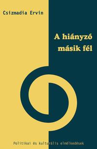 Csizmadia Ervin (Szerk.): A hiányzó másik fél - Politikai és kulturális elmélkedések -  (Könyv)