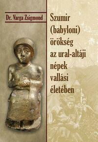 Dr. Varga Zsigmond: Szumir (babyloni) örökség az ural-altáji népek vallási életében -  (Könyv)