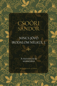 Csoóri Sándor: Nincs jövő irodalom nélkül 1. - A tisztánlátás keserűsége -  (Könyv)