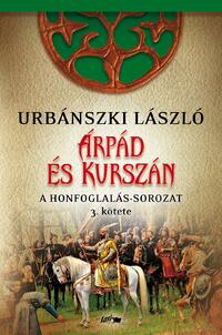 Urbánszki László: Árpád és Kurszán - A Honfogalás-sorozat 3. kötete -  (Könyv)