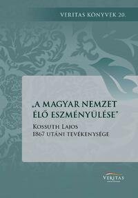 A magyar nemzet élő eszményülése - Kossuth Lajos 1867 utáni tevékenysége -  (Könyv)