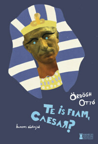 Ördögh Ottó: Te is fiam, Caesar? - Humoros életrajzok -  (Könyv)