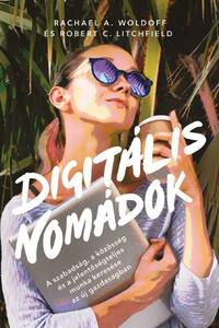 Rachael A. Woldoff, Robert C. Litchfield: Digitális nomádok - A szabadság, a közösség és a jelentőségteljes munka keresése az új gazdaságban -  (Könyv)