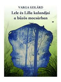 Varga Szilárd: Lele és Lilla kalandjai a bűzös mocsárban -  (Könyv)