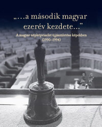 ...a második magyar ezerév kezdete... - A magyar népképviselet újjászületése képekben (1990-1994) -  (Könyv)