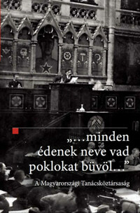 ...minden édenek neve vad poklokat büvöl... - A Magyarországi Tanácsköztársaság -  (Könyv)