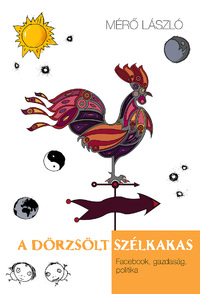Mérő László: A dörzsölt szélkakas - Facebook, gazdaság, politika -  (Könyv)
