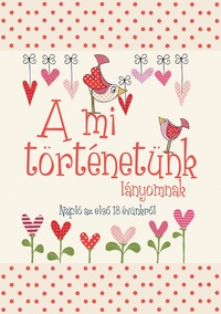 A mi történetünk - lányomnak - Napló az első 18 évünkről -  (Könyv)