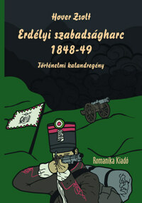 Hover Zsolt: Erdélyi szabadságharc 1848-49 - Történelmi kalandregény -  (Könyv)