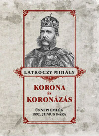 Latkóczy Mihály: Korona és koronázás -  (Könyv)