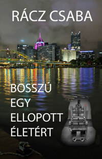 Rácz Csaba: Bosszú egy ellopott életért -  (Könyv)