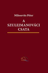 Milosevits Péter: A szulejmanováci csata. Háborús-fantasztikus regény -  (Könyv)