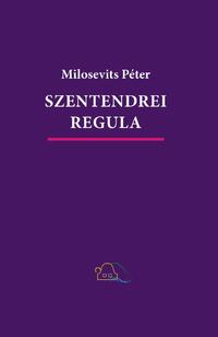 Milosevits Péter: Szentendrei regula. Szabad- és énekelhető versek -  (Könyv)