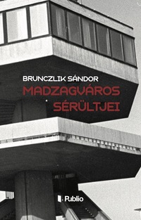 Brunczlik Sándor: Madzagváros sérültjei -  (Könyv)