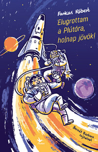Farkas Róbert: Elugrottam a Plútóra, holnap jövök! -  (Könyv)
