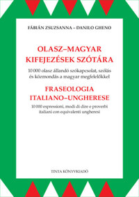 Fábián Zsuzsanna, Danilo Gheno: Olasz-magyar kifejezések szótára - 10000 olasz állandó szókapcsolat, szólás és közmondás a magyar megfelelőkkel -  (Könyv)
