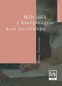 Mohay Zsuzsanna: Múlt idők a középmagyar kori levelekben -  (Könyv)