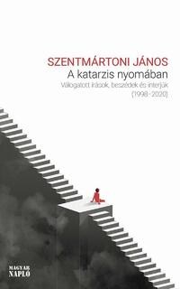 Szentmártoni János: A katarzis nyomában - Válogatott írások, beszédek és interjúk 1998-2020 -  (Könyv)
