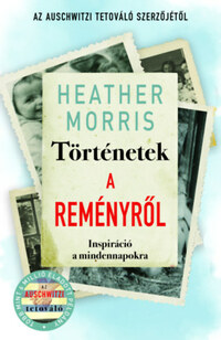 Heather Morris: Történetek a reményről - Inspiráció a mindennapokra -  (Könyv)