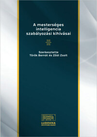Török Bernát, Ződi Zsolt: A mesterséges intelligencia szabályozási kihívásai - Tanulmányok a mesterséges intelligencia és a jog határterületeiről -  (Könyv)
