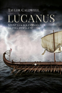 Taylor Caldwell: Lucanus - Szent Lukács evangélista küzdelmes élete -  (Könyv)