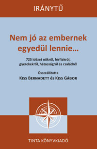 Kiss Bernadett (Szerk.), Kiss Gábor (Szerk.): Nem jó az embernek egyedül lennie... - 725 idézet nőkről, férfiakról, gyerekekről, házasságról és családról -  (Könyv)