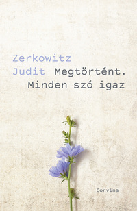 Zerkowitz Judit: Megtörtént. Minden szó igaz -  (Könyv)