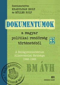 Krahulcsán Zsolt, Müller Rolf: Dokumentumok a magyar politikai rendőrség történetéből 3. - A Belügyminisztérium Államvédelmi Hatósága 1948-1949 -  (Könyv)