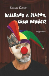 Kincses Elemér: Hallgasd a bluest, Lear király! - Négy színmű -  (Könyv)