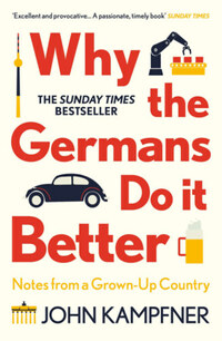John Kampfner: Why the Germans Do it Better: Notes from a Grown-Up Country -  (Könyv)