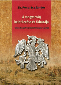 Pongrácz Sándor: A magyarság keletkezése és őshazája - Történeti, nyelvészeti és ethnológiai vázlatok -  (Könyv)
