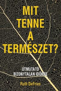 Ruth Defries: Mit tenne a természet? - Útmutató bizonytalan időkre -  (Könyv)