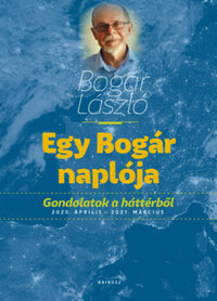 Bogár László: Egy Bogár naplója - Gondolatok a háttérből - 2020. április - 2021. március -  (Könyv)