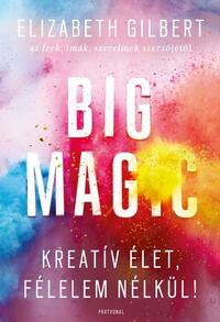 Elizabeth Gilbert: Big Magic - Kreatív élet, félelem nélkül! -  (Könyv)
