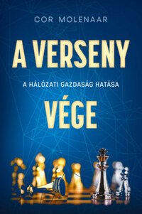 Cor Molenaar: A verseny vége - A hálózati gazdaság hatása -  (Könyv)