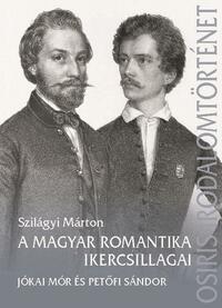 Szilágyi Márton: A magyar romantika ikercsillagai - Jókai Mór és Petőfi Sándor -  (Könyv)