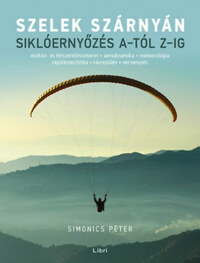Simonics Péter: Szelek szárnyán - Siklóernyőzés A-tól Z-ig -  (Könyv)