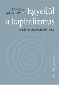 Branko Milanovic: Egyedül a kapitalizmus - A világot uraló rendszer jövője -  (Könyv)