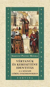 Simonné Pesthy Monika: Vértanúk és keresztény identitás a 4. századi görög enkómionokban -  (Könyv)
