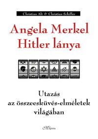 Christian Schiffer, Christian Alt: Angela Merkel Hitler lánya - Utazás az összeesküvés-elméletek világában -  (Könyv)
