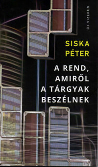 Siska Péter: A rend, amiről a tárgyak beszélnek -  (Könyv)