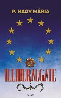 P. Nagy Mária: Illiberalgate -  (Könyv)