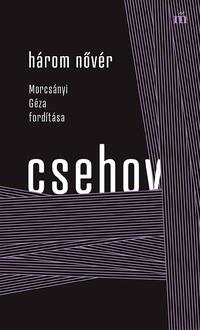 Anton Pavlovics Csehov: Három nővér - Morcsányi Géza fordítása -  (Könyv)