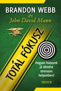 Brandon Webb, John David Mann: Totál fókusz - Hogyan hozzunk jó döntést stresszes helyzetben? -  (Könyv)