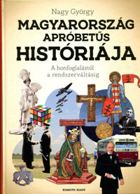Nagy György: Magyarország apróbetűs históriája - A honfoglalástól az rendszerváltásig -  (Könyv)