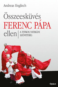 Andreas Englisch: Összeesküvés Ferenc pápa ellen - A titkos vatikáni szövetség -  (Könyv)