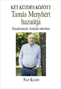 Bakonyi István (szerk.): Két küzdés között - Tamás Menyhért hazaútja - Tanulmányok, kritikák tükrében -  (Könyv)