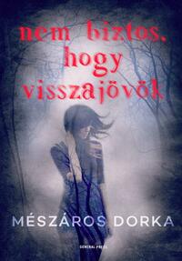 Mészáros Dorka: Nem biztos, hogy visszajövök -  (Könyv)