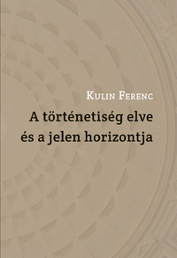 Kulin Ferenc: A történetiség elve és a jelen horizontja -  (Könyv)