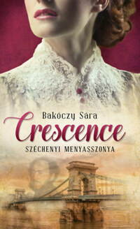 Bakóczy Sára: Crescence - Széchenyi menyasszonya -  (Könyv)